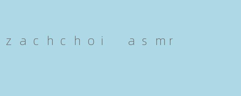zachchoi asmr